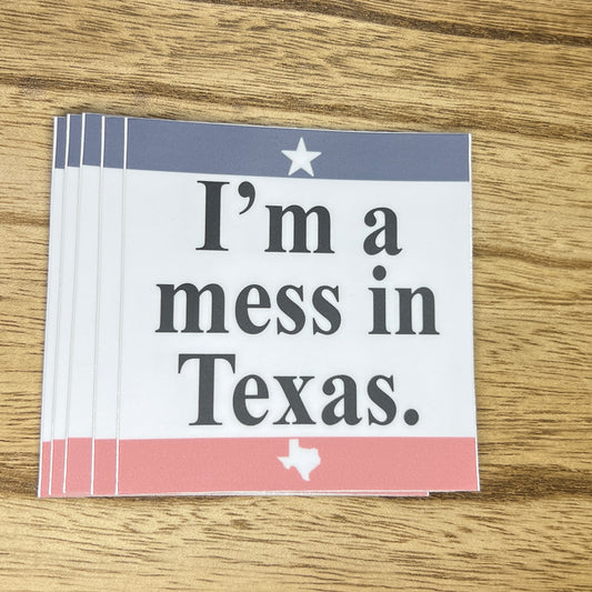 I'm A Mess in Texas Funny Sticker Decal